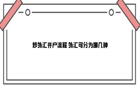 炒外汇开户流程 外汇可分为哪几种