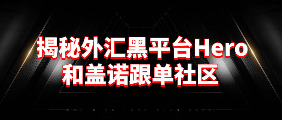 别当韭菜了<strong></p>
<p>国内正规的外汇平台</strong>！揭秘外汇黑平台Hero和盖诺跟单社区金资盘的秘密！
