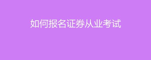 证券从业哪里报名(证券从业在哪里考试)
